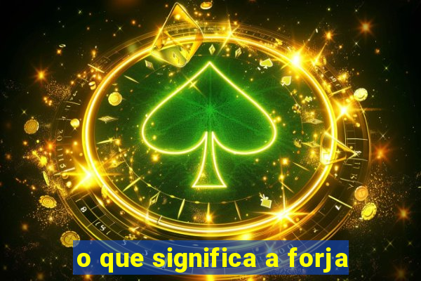 o que significa a forja